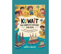 KUWAIT: The Complete History for Kids: From tiny trading port to one of the richest nations on Earth