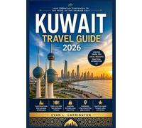 KUWAIT TRAVEL GUIDE 2026: A Practical Companion to Understanding Kuwait’s Culture, Cities, Daily Life, and Essential Visitor Information