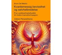 Kvantemessig bevissthet og selvhelbredelse.: Fra usikkerhetsfysikk til indre transformasjon.