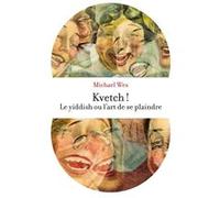 Kvetch ! - Le yiddish ou l'art de se plaindre Michael Wex (Auteur), Anne-Sophie Dreyfus (Traduction)