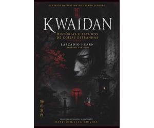 KWAIDAN: Histórias e Estudos de Coisas Estranhas: A edição definitiva do clássico de Lafcadio Hearn (Koizumi Yakumo), com tradução comentada .