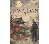 Kwaidan: Stories and Studies of Strange Things: Classic Japanese Ghost Lore and Supernatural Tales