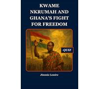 Kwame Nkrumah and Ghana’s Fight for Freedom