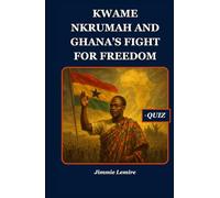 Kwame Nkrumah and Ghana’s Fight for Freedom