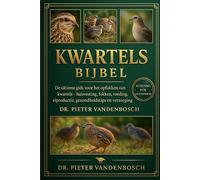 Kwartels Bijbel: De ultieme gids voor het opfokken van kwartels - huisvesting, fokken, voeding, eiproductie, gezondheidstips en verzorging voor beginners