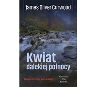 Kwiat dalekiej północy / Curious Places Publishers - James Oliver Curwood (Roman en polonais)