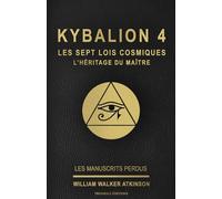 KYBALION 4 : LES SEPT LOIS COSMIQUES - L’HÉRITAGE DU MAÎTRE: Tome 4 de la collection Kybalion, en français, de William Walker Atkinson (ref : série ... william walker atkinson / triangle édition )