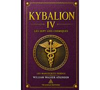 KYBALION IV - LES SEPT LOIS COSMIQUES: Comprenez les lois qui façonnent l’existence