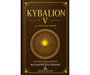 KYBALION V - LA NOUVELLE PENSÉE: Découvrez le pouvoir créateur de la pensée