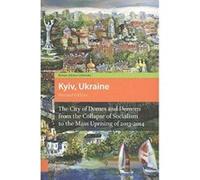 Kyiv, Ukraine: The City of Domes and Demons from the Collapse of Socialism to the Mass Uprising of 2013-2014 - [Version Originale] Inconnu (Auteur)