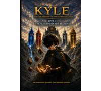KYLE AND THE MYSTERY OF THE ELEMENTAL LANDS: Book 1: The Academy of Five Elements