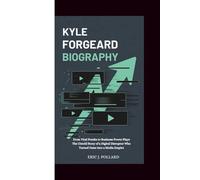 KYLE FORGEARD BIOGRAPHY: From Viral Pranks to Business Power Plays - The Untold Story of a Digital Disruptor Who Turned Fame into a Media Empire
