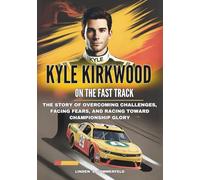 KYLE KIRKWOOD : On the Fast Track: The Story of Overcoming Challenges, Facing Fears, and Racing Toward Championship Glory