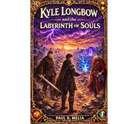 KYLE LONGBOW and the LABYRINTH OF SOULS: When Destiny Strikes and Reality Shatters, One Boy Must Face the Storm or Be Consumed in this Dark, ... Perfect For Middle Grade, Young Adult Readers