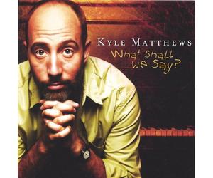 Kyle Matthews - What Shall We Say