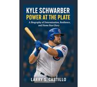 KYLE SCHWARBER: POWER AT THE PLATE: A Biography Of Determination, Resilience, And Home Run Glory