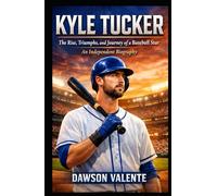 KYLE TUCKER: The Rise, Triumphs, and Journey of a Baseball Star - An Independent Biography