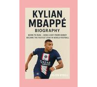 Kylian Mbappé-Biography: Born to Run-How a Boy from Bondy Became the Fastest Star in World Football
