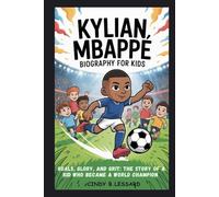 KYLIAN MBAPPE biography for kids: Goals, Glory, and Grit: The Story of a Kid Who Became a World Champion
