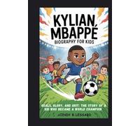 KYLIAN MBAPPE biography for kids: Goals, Glory, and Grit: The Story of a Kid Who Became a World Champion