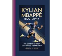 KYLIAN MBAPPÉ BIOGRAPHY: The Golden Striker that Born to Break Limits