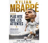 Kylian mbappé - courir plus vite que les attentes Ambition, pression et responsabilité : apprendre à poursuivre la grandeur lorsque le monde... - Jean Feder Maison - Bookmundo - Poche - Biographie