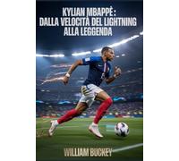 KYLIAN MBAPPE : DALLA VELOCITÀ DEL LIGHTNING ALLA LEGGENDA: Dalle strade di Bondy all'apice del calcio mondiale