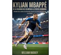 KYLIAN MBAPPÉ : DE LA VELOCIDAD DEL RELÁMPAGO AL ESTATUS LEGENDARIO: Desde las calles de Bondy hasta la cima del fútbol mundial
