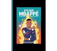 Kylian Mbappé, l'enfant prodige qui a changé le monde du football: De Bondy à la Coupe du Monde