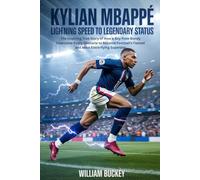 KYLIAN MBAPPE:LIGHTNING SPEED TO LEGENDARY STATUS: The Inspiring True Story of How a Boy from Bondy Overcame Every Obstacle to Become Football's Fastest and Most Electrifying Superstar