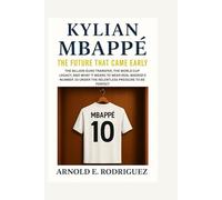 KYLIAN MBAPPÉ THE FUTURE THAT CAME EARLY: THE BILLION-EURO TRANSFER, THE WORLD CUP LEGACY, AND WHAT IT MEANS TO WEAR REAL MADRID’S NUMBER 10 UNDER THE RELENTLESS PRESSURE TO BE PERFECT