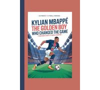 Kylian Mbappé The Golden Boy Who Changed the Game: From Bondy Streets to World Champion