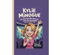 KYLIE MINOGUE: The Shy Girl Who Danced into the Spotlight (A Biography Book For Kids)