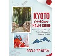 KYOTO CHRISTMAS TRAVEL GUIDE: A Magical Journey Through Lights, Festivities, and Hidden Wonders for First-Time Visitors