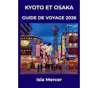 KYOTO ET OSAKA GUIDE DE VOYAGE 2026: Là où les traditions intemporelles rencontrent le dynamisme moderne - Temples, cuisine, shopping et trésors cachés