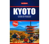 KYOTO GUIDA DI VIAGGIO 2026: Scopri il fascino del Giappone orientale attraverso il turismo e le esperienze locali
