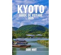 KYOTO GUIDE DE VOYAGE: Trésors cachés de Kyoto : attractions et expériences hors des sentiers battus