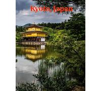 Kyoto, Japan: A Visual Exploration of Kyoto, Japan, A Visual Journey through Extraordinary Landscapes & Architecture - A Photography Coffe Table Book ... Photography For Travel & Tourism Lovers