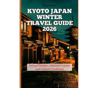 Kyoto Japan Winter Travel Guide 2026: Serene Temples, Seasonal Cuisine and Cultural Traditions