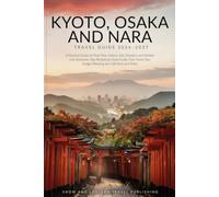 KYOTO, OSAKA AND NARA TRAVEL GUIDE 2026-2027: A Practical Guide for First-Time Visitors,solo traveler And families with Itineraries, Top Attractions, Food Guide, Train Travel Tips, Budget Planning a