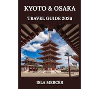 KYOTO & OSAKA TRAVEL GUIDE 2026: Where Timeless Traditions Meet Modern Vibrance - Temples, Cuisine, Shopping, and Hidden Gems