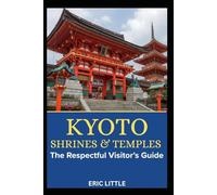 KYOTO SHRINES & TEMPLES: The Respectful Visitor’s Guide