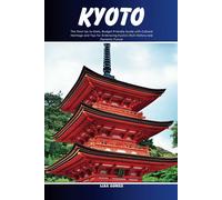 Kyoto: The Most Up-To-Date, Budget-Friendly Guide With Cultural Heritage And Tips For Embracing Kyoto's Rich History And Dynamic Future