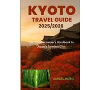 KYOTO TRAVEL GUIDE 2025/2025: The Ultimate Insider’s Handbook to Japan’s Timeless City