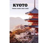 KYOTO TRAVEL GUIDE 2025-2026: Timeless Temples, Hidden Alleys & Matcha Dreams in Japan’s Cultural Heart