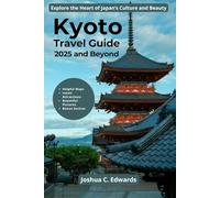 Kyoto Travel Guide 2025 and Beyond: Explore the Heart of Japan’s Culture and Beauty