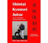 Kyousei Shintai Jutsu: The Art of Effortless Opponent Body Management - 2020 Edition Revised & Expanded