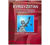 Kyrgyzstan Criminal Laws, Regulations And Procedures Handbook