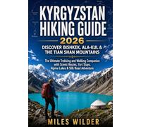 KYRGYZSTAN HIKING GUIDE 2026: DISCOVER BISHKEK, ALA-KUL & THE TIAN SHAN MOUNTAINS: The Ultimate Trekking and Walking Companion with Scenic Routes, Yurt Stays, Alpine Lakes & Silk Road Adventure