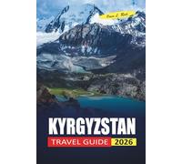 Kyrgyzstan Travel Guide 2026: Straightforward Advice for First-Time Visitors on Where to Stay, How to Get Around and What to Expect